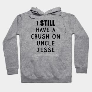 I STILL Have a Crush On Uncle Jesse Shirt - Fuller House, Full House Hoodie